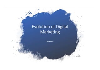Evolution of Digital
Marketing
By Ewa Sycz
 