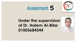5
Assignment
Under the supervision
of Dr. Hatem Al-Bitar
01005684344
 