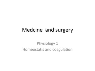 Medcine and surgery
Physiology 1
Homeostatis and coagulation
 
