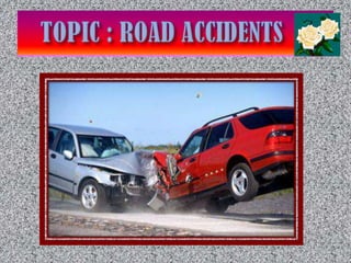    Topic : road accidents 