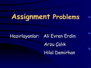 Assignment  Problems Hazırlayanlar:  Ali Evren Erdin Arzu Çalık  Hilal Demirhan 