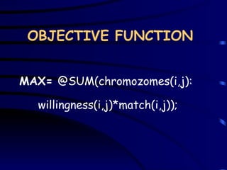 OBJECTIVE FUNCTION MAX=   @SUM(chromozomes(i,j):   w illingness(i,j) *m atch(i,j));   