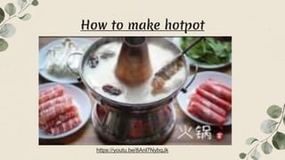 How to make hotpot
https://youtu.be/8Anl7NybqJk
 