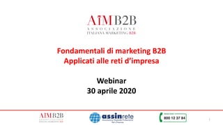 1
Fondamentali di marketing B2B
Applicati alle reti d’impresa
Webinar
30 aprile 2020
 