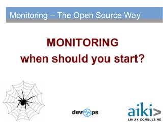 Monitoring – The Open Source Way
MONITORING
when should you start?
 