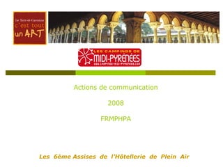 Actions de communication 2008 FRMPHPA Les  6ème Assises  de  l’Hôtellerie  de  Plein  Air 