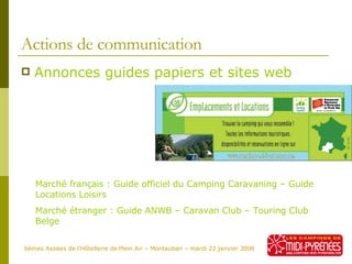 Actions de communication <ul><li>Annonces guides papiers et sites web </li></ul>6èmes Assises de l’Hôtellerie de Plein Air...
