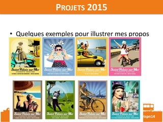 #otspn14 
PROJETS 2015 
• Quelques exemples pour illustrer mes propos 
 