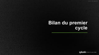 © 2017 SPLUNK INC.
Bilan du premier
cycle
 
