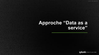 © 2017 SPLUNK INC.
Approche “Data as a
service”
 