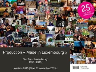 Production « Made in Luxembourg »
Film Fund Luxembourg
1990 - 2015
Assises 2015 (10 et 11 novembre 2015)
 