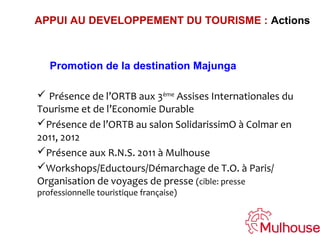 APPUI AU DEVELOPPEMENT DU TOURISME : Actions


 Promotion de l’artisanat
 Création du label de qualité Angaya (en 2011)
...