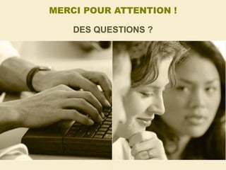 MERCI POUR ATTENTION !
DES QUESTIONS ?
 
