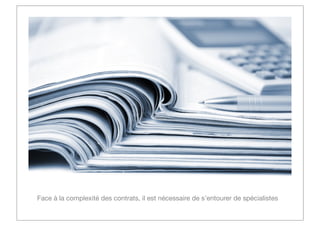 Face à la complexité des contrats, il est nécessaire de s’entourer de spécialistes

 