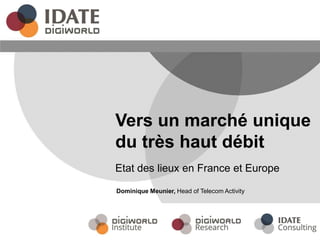 Dominique Meunier, Head of Telecom Activity
Vers un marché unique
du très haut débit
Etat des lieux en France et Europe
 