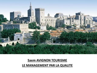 Saem AVIGNON TOURISME
LE MANAGEMENT PAR LA QUALITE

 