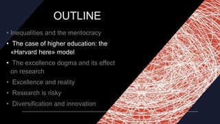 OUTLINE
• Inequalities and the meritocracy
• The case of higher education: the
«Harvard here» model
• The excellence dogma...