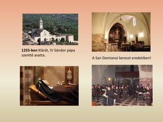 1255-ben Klárát, IV Sándor pápa
szentté avatta.
A San Damianoi kereszt eredetiben!
 