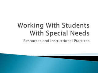 Working With Students With Special Needs Resources and Instructional Practices 