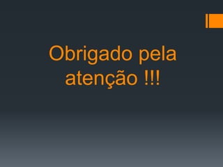 Obrigado pela
atenção !!!
 