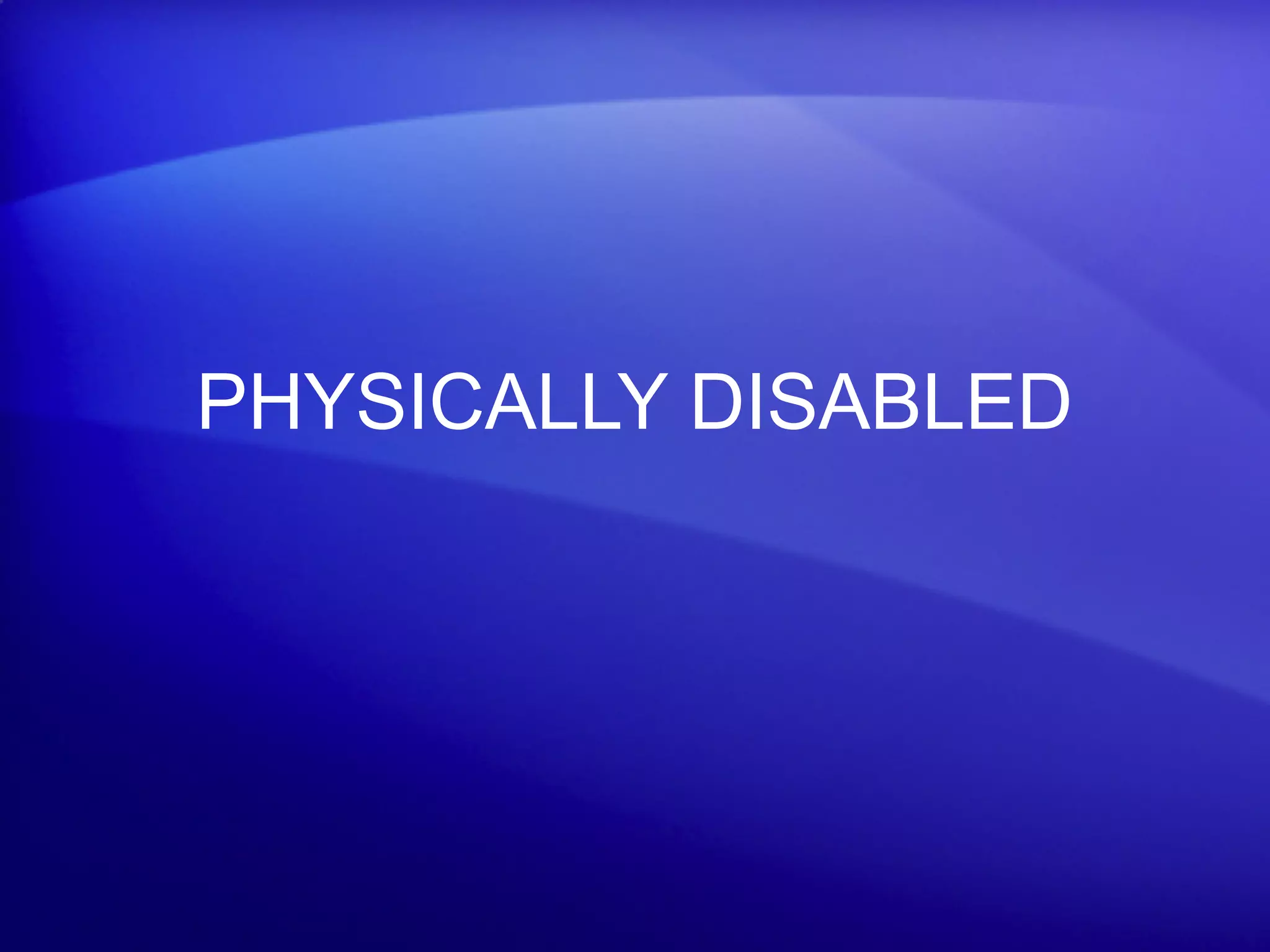 PHYSICALLY DISABLED
 