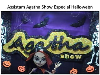 Assistam Agatha Show Especial Halloween 
