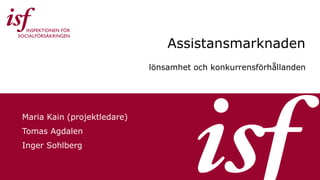 Assistansmarknaden
lönsamhet och konkurrensförhållanden
Maria Kain (projektledare)
Tomas Agdalen
Inger Sohlberg
 