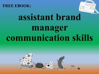 1
FREE EBOOK:
CommunicationSkills365.info
assistant brand
manager
communication skills
 