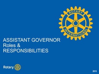 2015
ASSISTANT GOVERNOR
Roles &
RESPONSIBILITIES
 