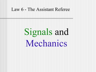 Law 6 - The Assistant Referee Signals  and  Mechanics 