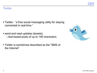 Twitter



 Twitter: “a free social messaging utility for staying
  connected in real-time.”

 send and read updates (tw...