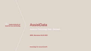 AssistData
Assistive Technology Data - Denmark
MWC, Barcelona 02-03-2023
 
