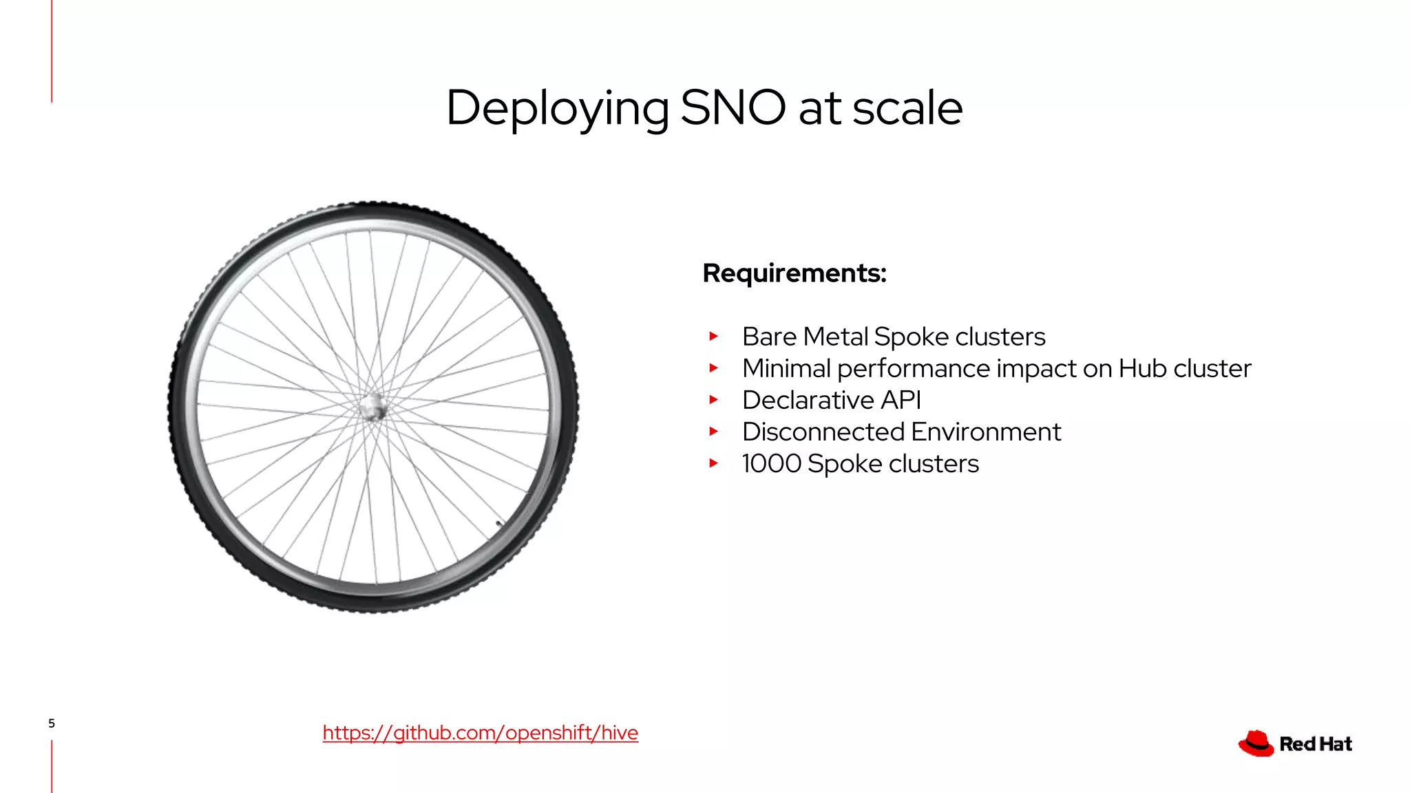 5
Deploying SNO at scale
https://github.com/openshift/hive
Requirements:
▸ Bare Metal Spoke clusters
▸ Minimal performance impact on Hub cluster
▸ Declarative API
▸ Disconnected Environment
▸ 1000 Spoke clusters
 