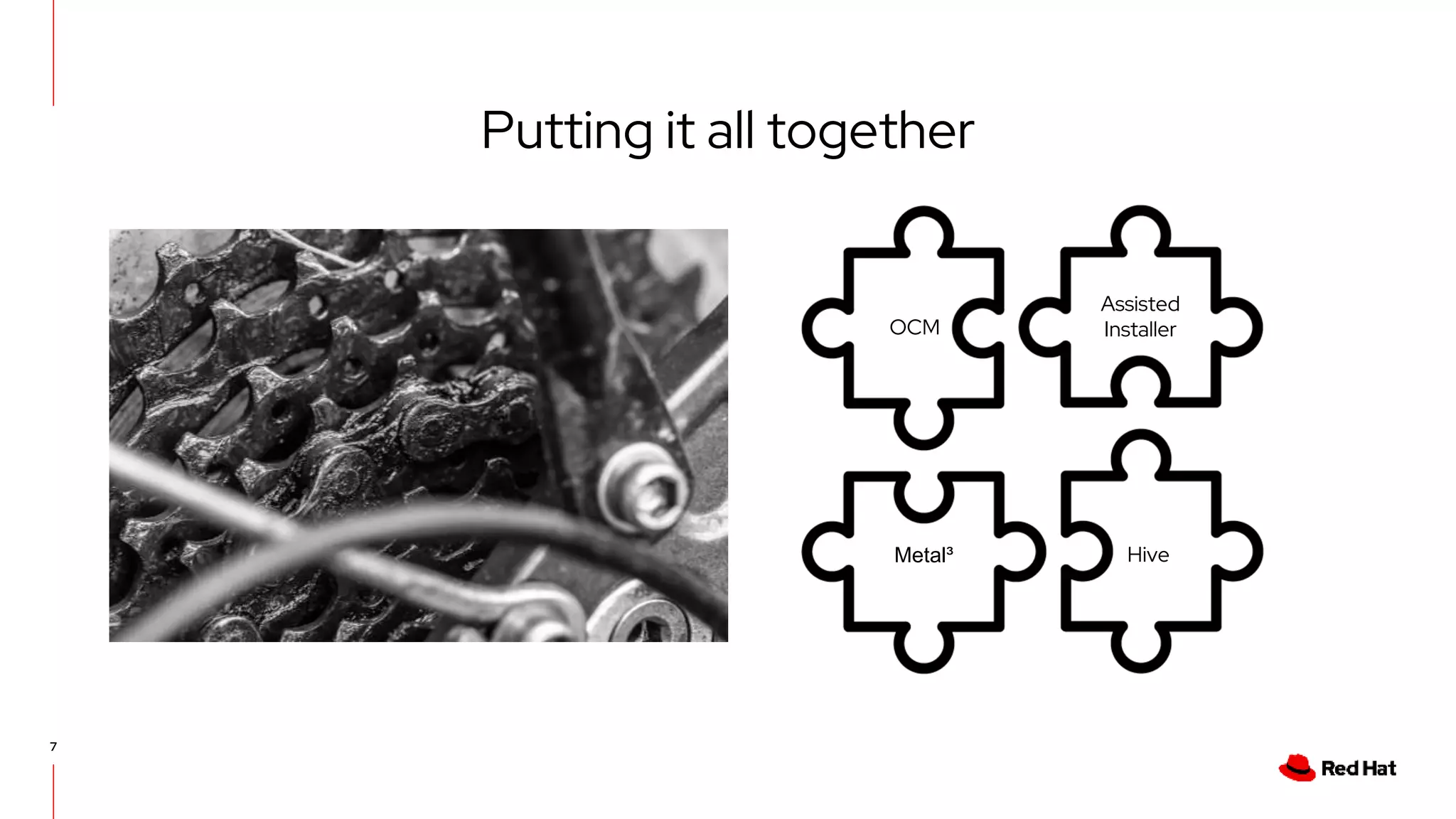 7
Putting it all together
OCM
Metal³
Assisted
Installer
Hive
 