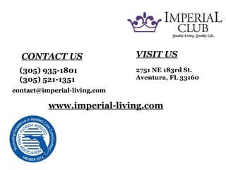 CONTACT US
(305) 935-1801
(305) 521-1351
VISIT US
2751 NE 183rd St.
Aventura, FL 33160
www.imperial-living.com
contact@imperial-living.com
 