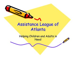 Assistance League of
      Atlanta
Helping Children and Adults in
            Need
 
