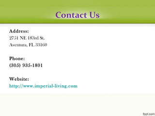 Contact Us
Address:
2751 NE 183rd St.
Aventura, FL 33160
Phone:
(305) 935-1801
Website:
http://www.imperial-living.com
 