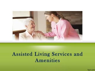 Assisted Living Services and
Amenities
 