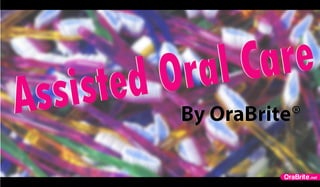 Assisted Oral Care
Assisted Oral Care
By OraBrite®By OraBrite®
 
