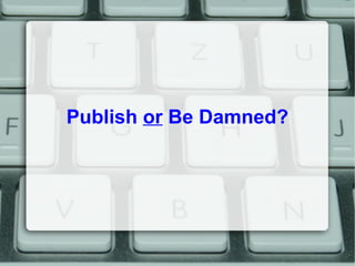 Publish or Be Damned?
 