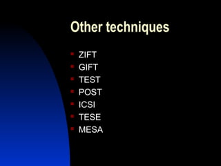 Other techniques
   ZIFT
   GIFT
   TEST
   POST
   ICSI
   TESE
   MESA


     Abdulkareem Sultan Al-Olama
                              30
 