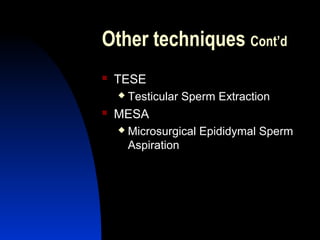 Other techniques Cont’d
   TESE
       Testicular Sperm Extraction
   MESA
       Microsurgical Epididymal Sperm
        Aspiration




        Abdulkareem Sultan Al-Olama
                                 35
 