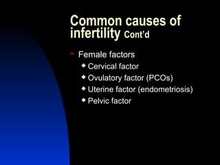 Common causes of
infertility Cont’d
   Female factors
     Cervical factor
     Ovulatory factor (PCOs)

     Uterine factor (endometriosis)

     Pelvic factor




        Abdulkareem Sultan Al-Olama
                                 9
 