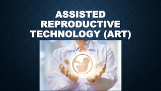 ASSISTED
REPRODUCTIVE
TECHNOLOGY (ART)
 