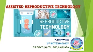 ASSISTED REPRODUCTIVE TECHNOLOGY
K.BHAVANA
2ND BIOTECHNOLOGY
P.R.GOVT (A) COLLEGE,KAKINADA
 