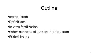 Outline
Introduction
Definitions
In vitro fertilization
Other methods of assisted reproduction
Ethical issues
2
 