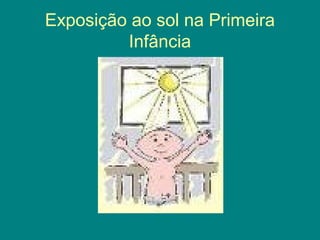Exposição ao sol na Primeira
Infância

 