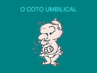 O COTO UMBILICAL

 