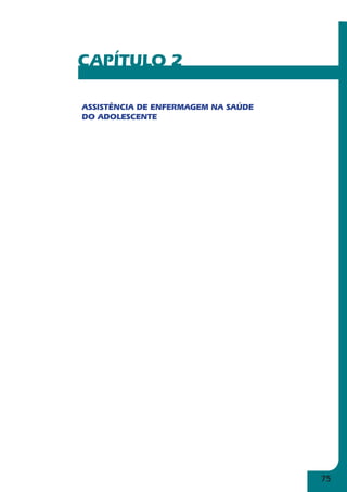 75 
CAPÍTULO 2 
ASSISTÊNCIA DE ENFERMAGEM NA SAÚDE 
DO ADOLESCENTE 
 
