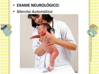 • EXAME NEUROLÓGICO:
• Marcha Automática
 